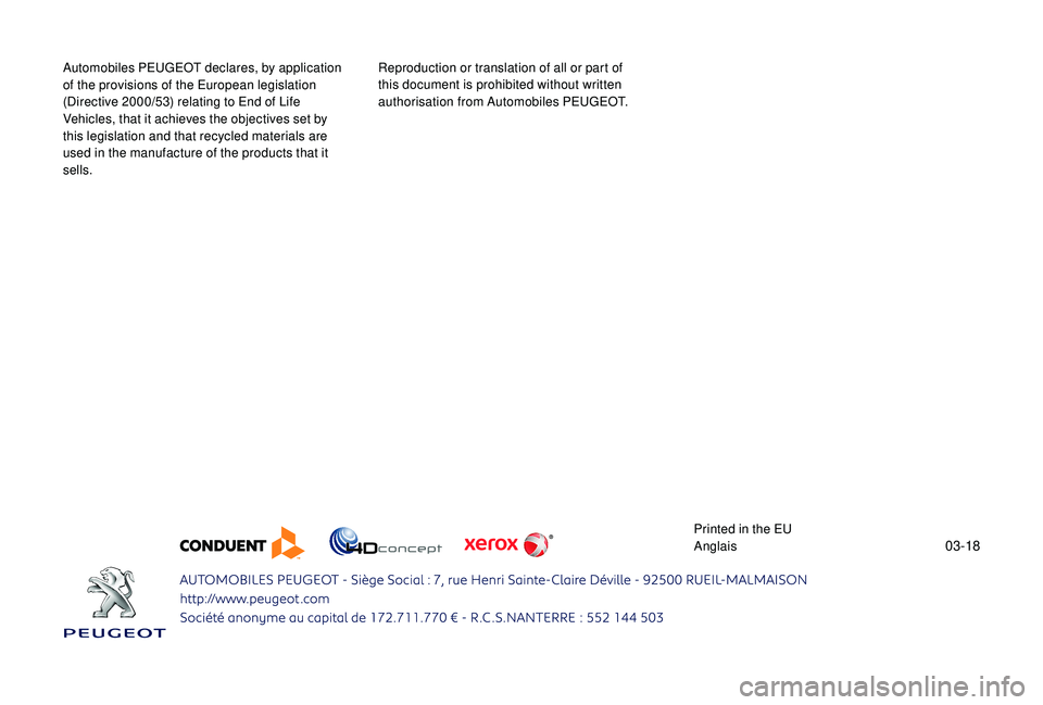 PEUGEOT 108 2018  Owners Manual 03-18
Automobiles PEUGEOT declares, by application 
of the provisions of the European legislation 
(Directive 2000/53) relating to End of Life 
Vehicles, that it achieves the objectives set by 
this l