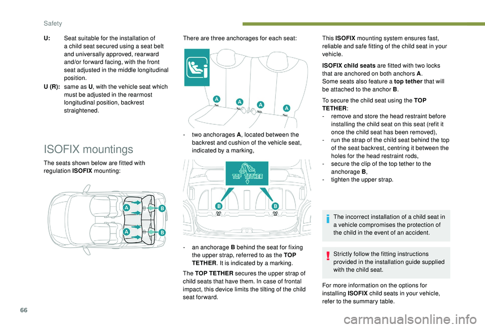 PEUGEOT 108 2018  Owners Manual 66
U:Seat suitable for the installation of 
a
  child seat secured using a   seat belt 
and universally approved, rearward 
and/or for ward facing, with the front 
seat adjusted in the middle longitud