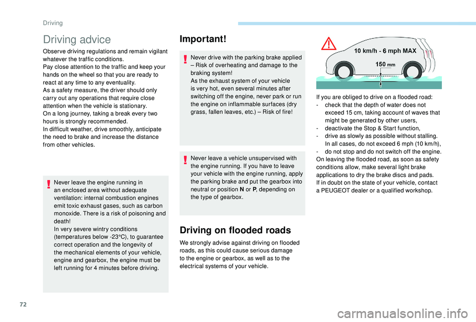 PEUGEOT 108 2018  Owners Manual 72
Driving advice
Observe driving regulations and remain vigilant 
whatever the traffic conditions.
Pay close attention to the traffic and keep your 
hands on the wheel so that you are ready to 
react