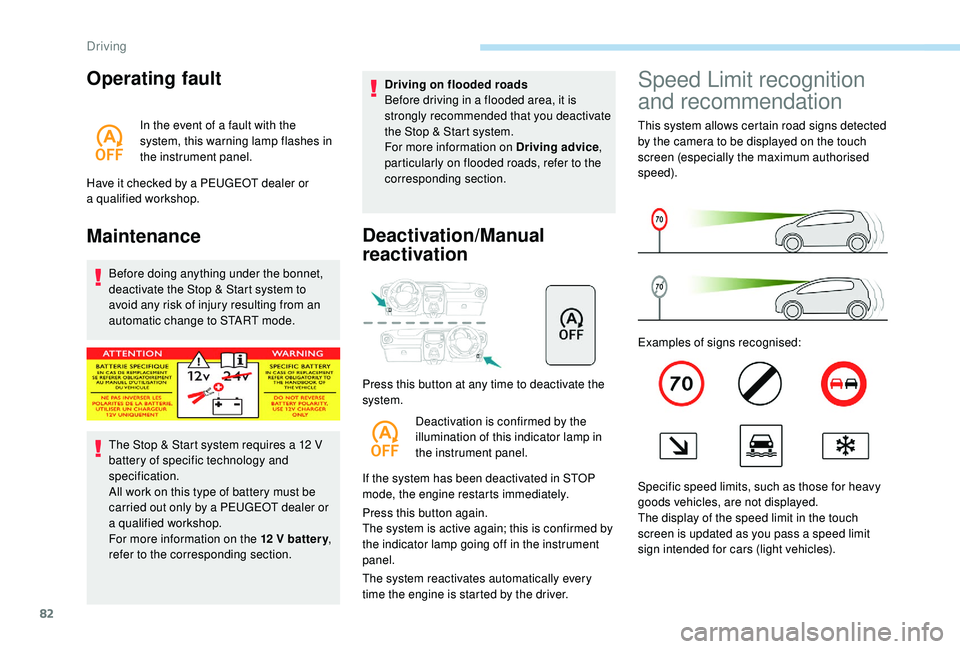 PEUGEOT 108 2018  Owners Manual 82
Operating fault
In the event of a fault with the 
s ystem, this warning lamp flashes in 
the instrument panel.
Have it checked by a
  PEUGEOT dealer or 
a
 

qualified workshop.
Maintenance
Before 