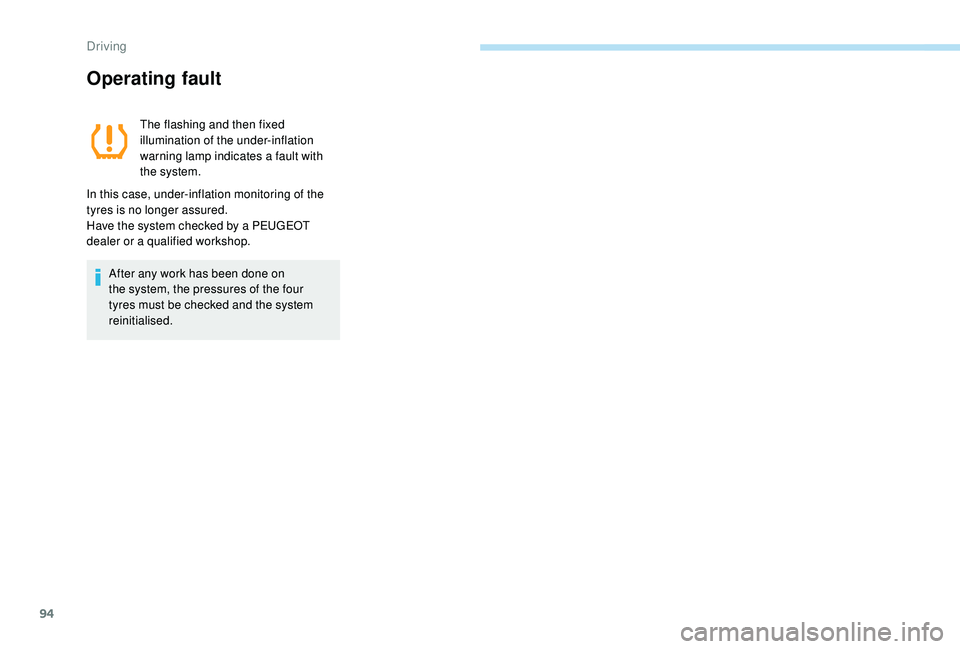 PEUGEOT 108 2018  Owners Manual 94
Operating fault
The flashing and then fixed 
illumination of the under-inflation 
warning lamp indicates a  fault with 
the system.
In this case, under-inflation monitoring of the 
tyres is no long