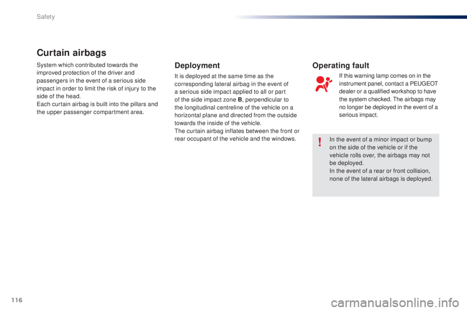 PEUGEOT 108 2014  Owners Manual 116
In the event of a minor impact or bump 
on the side of the vehicle or if the 
vehicle rolls over, the airbags may not 
be deployed.
In the event of a rear or front collision, 
none of the lateral 