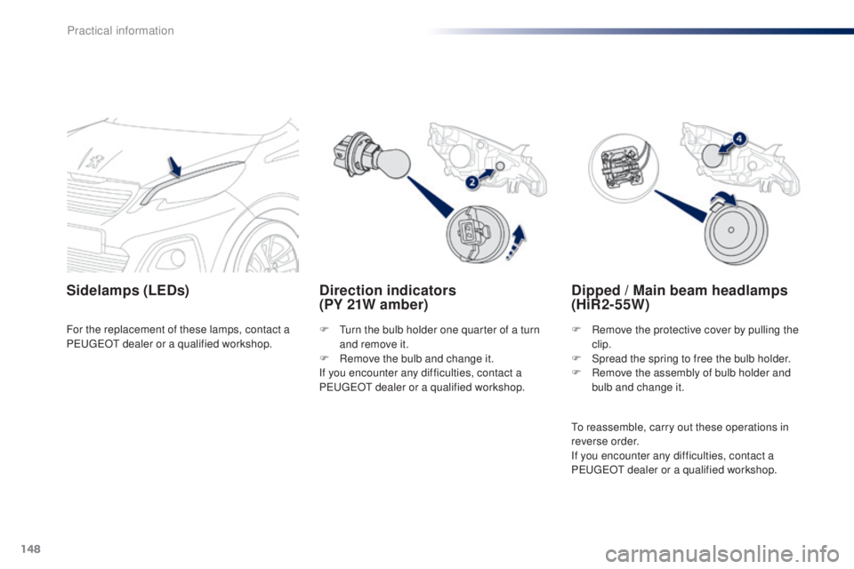 PEUGEOT 108 2014  Owners Manual 148
Direction indicators  
(PY 21W amber)
Sidelamps (LEDs)
F  turn the bulb holder one quarter of a turn 
and remove it.
F
 
R
 emove the bulb and change it.
If you encounter any difficulties, contact