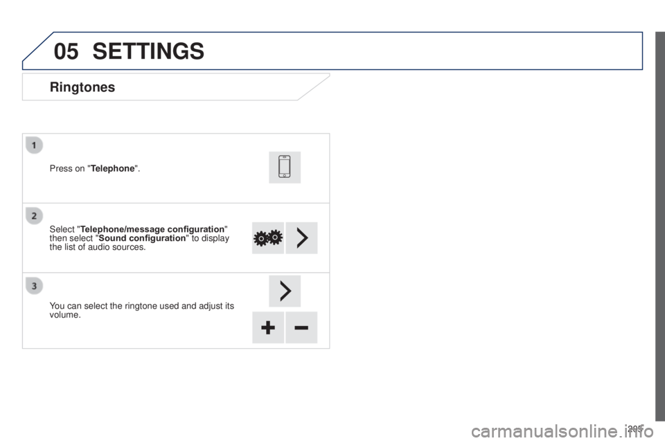 PEUGEOT 108 2014  Owners Manual 05
205
Ringtones
Select "Telephone/message configuration" 
then select "Sound configuration " to display 
the list of audio sources. Press on "Telephone".
You can select the ri