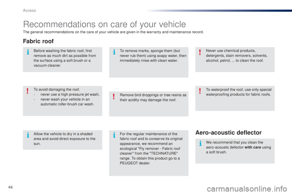 PEUGEOT 108 2014  Owners Manual 46
Recommendations on care of your vehicle
the general recommendations on the care of your vehicle are given in the warranty and maintenance record.
Fabric roof
to avoid damaging the roof.
- n ever us