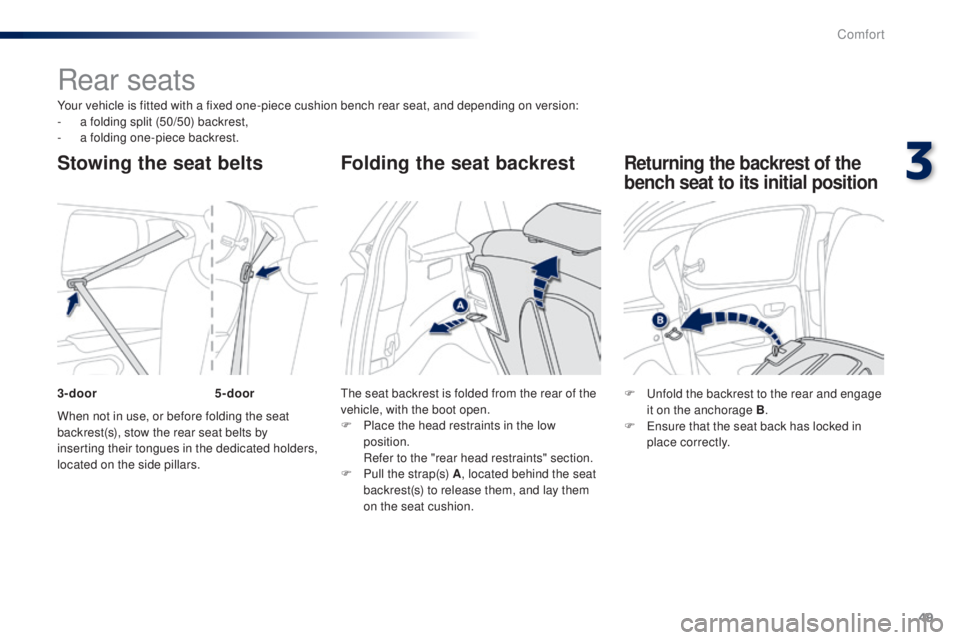 PEUGEOT 108 2014  Owners Manual 49
Your vehicle is fitted with a fixed one-piece cushion bench rear seat, and depending on version:
- a f olding split (50/50) backrest,
-
 
a f
 olding one-piece backrest.
When not in use, or before 