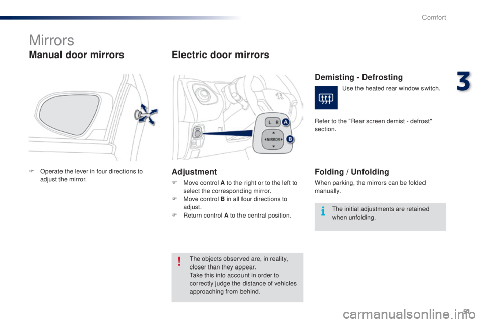 PEUGEOT 108 2014  Owners Manual 51
Mirrors
Manual door mirrors
F Operate the lever in four directions to adjust the mirror.
Electric door mirrors
Adjustment
F Move control A to the right or to the left to select the corresponding mi