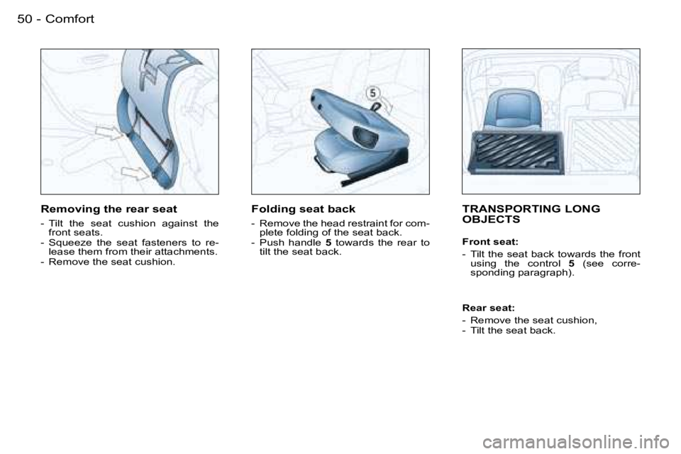 PEUGEOT 206 2007  Owners Manual �C�o�m�f�o�r�t�5�0 �-
�T�R�A�N�S�P�O�R�T�I�N�G� �L�O�N�G�  
�O�B�J�E�C�T�S
�F�r�o�n�t� �s�e�a�t�: 
�-�  �T�i�l�t� �t�h�e� �s�e�a�t� �b�a�c�k� �t�o�w�a�r�d�s� �t�h�e� �f�r�o�n�t� �u�s�i�n�g�  �t�h�e�  