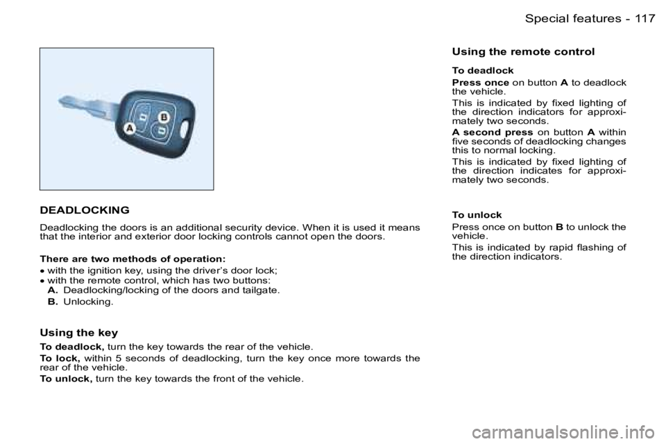 PEUGEOT 206 2007  Owners Manual �1�1�7
�-�S�p�e�c�i�a�l� �f�e�a�t�u�r�e�s
�D�E�A�D�L�O�C�K�I�N�G
�D�e�a�d�l�o�c�k�i�n�g� �t�h�e� �d�o�o�r�s� �i�s� �a�n� �a�d�d�i�t�i�o�n�a�l� �s�e�c�u�r�i�t�y� �d�e�v�i�c�e�.� �W�h�e�n� �i �t� �i�s� 