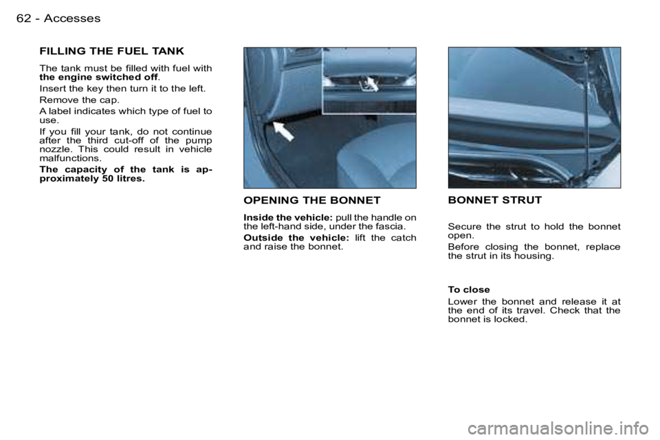 PEUGEOT 206 2007  Owners Manual �A�c�c�e�s�s�e�s�6�2 �-
�O�P�E�N�I�N�G� �T�H�E� �B�O�N�N�E�T
�I�n�s�i�d�e� �t�h�e� �v�e�h�i�c�l�e�:� �p�u�l�l� �t�h�e� �h�a�n�d�l�e� �o�n� 
�t�h�e� �l�e�f�t�-�h�a�n�d� �s�i�d�e�,� �u�n�d�e�r� �t�h�e� 