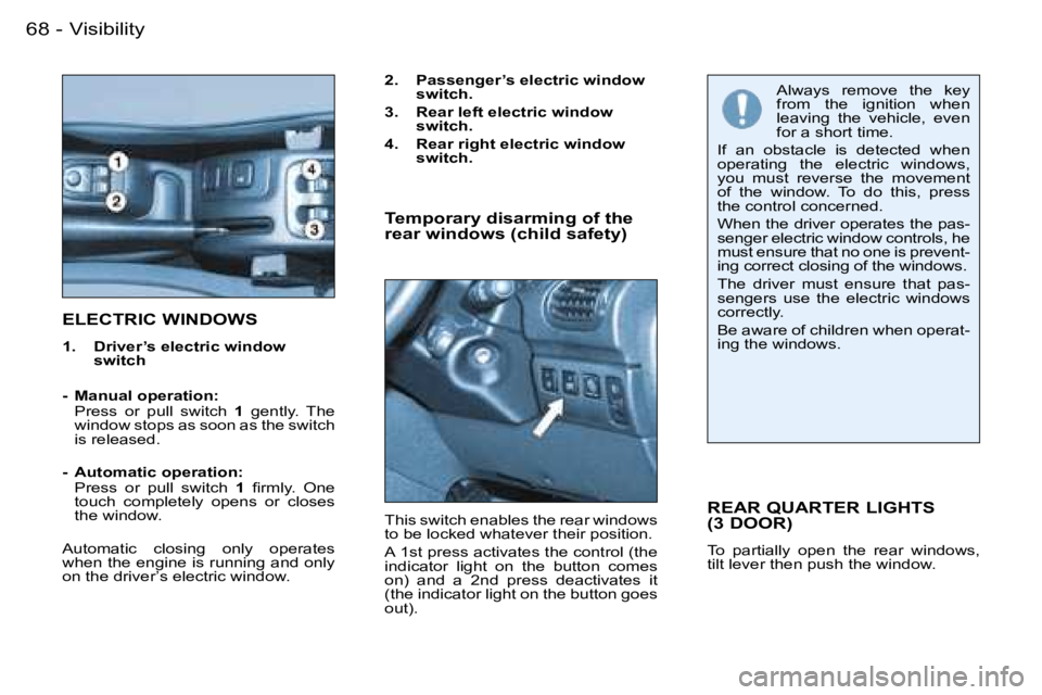PEUGEOT 206 2007  Owners Manual �V�i�s�i�b�i�l�i�t�y�6�8 �-
�E�L�E�C�T�R�I�C� �W�I�N�D�O�W�S
�1�.�  �D�r�i�v�e�r�’�s� �e�l�e�c�t�r�i�c� �w�i�n�d�o�w� �s�w�i�t�c�h
�-�  �M�a�n�u�a�l� �o�p�e�r�a�t�i�o�n�: 
�  �P�r�e�s�s�  �o�r�  �p�