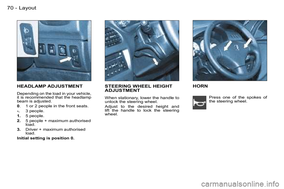 PEUGEOT 206 2007  Owners Manual �L�a�y�o�u�t�7�0 �-
�H�E�A�D�L�A�M�P� �A�D�J�U�S�T�M�E�N�T
�D�e�p�e�n�d�i�n�g� �o�n� �t�h�e� �l�o�a�d� �i�n� �y�o�u�r� �v�e�h�i�c�l�e�,�  
�i�t� �i�s� �r�e�c�o�m�m�e�n�d�e�d� �t�h�a�t� �t�h�e� �h�e�a�