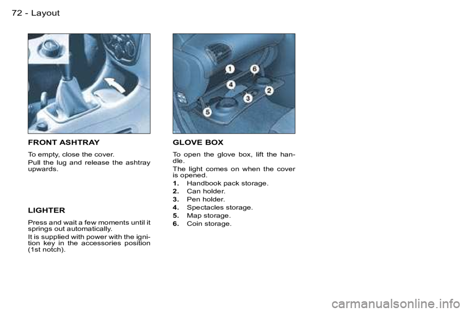 PEUGEOT 206 2007  Owners Manual �L�a�y�o�u�t�7�2 �-
�G�L�O�V�E� �B�O�X
�T�o�  �o�p�e�n�  �t�h�e�  �g�l�o�v�e�  �b�o�x�,�  �l�i�f�t�  �t�h�e�  �h�a�n�- 
�d�l�e�. 
�T�h�e�  �l�i�g�h�t�  �c�o�m�e�s�  �o�n�  �w�h�e�n�  �t�h�e�  �c�o�v�e