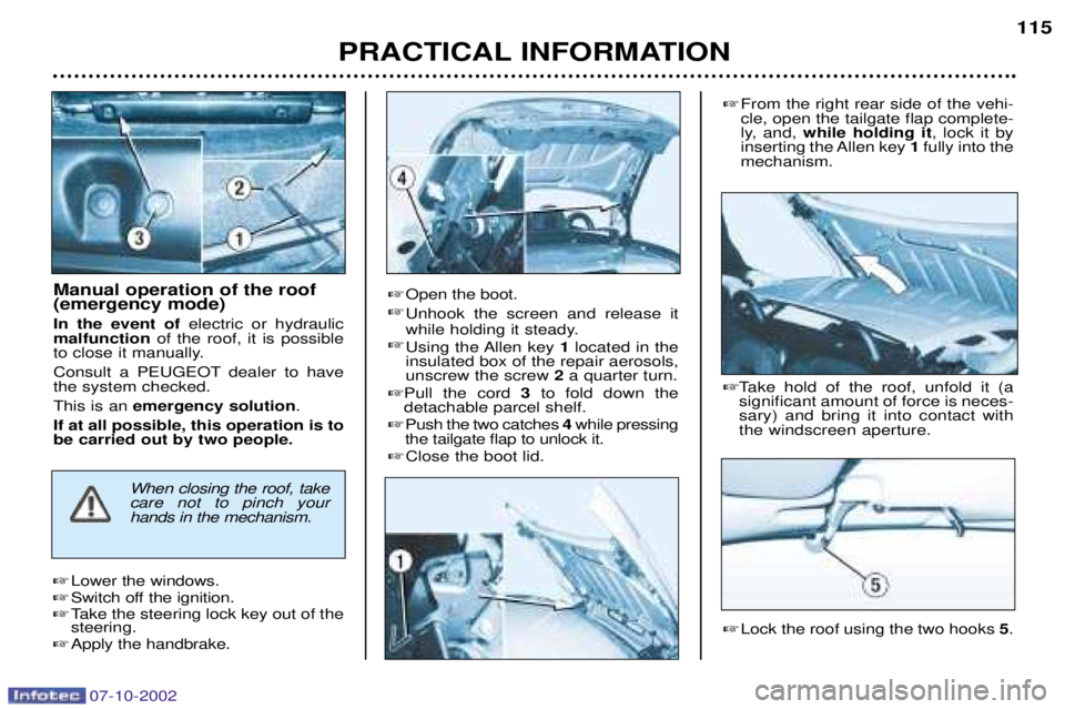 PEUGEOT 206 CC 2002 Owners Manual 07-10-2002
PRACTICAL INFORMATION115
Manual operation of the roof (emergency mode) In the event of
electric or hydraulic
malfunction of the roof, it is possible
to close it manually.
Consult a PEUGEOT PEUGEOT 206 CC 2002 Owners Manual 07-10-2002
PRACTICAL INFORMATION115
Manual operation of the roof (emergency mode) In the event of
electric or hydraulic
malfunction of the roof, it is possible
to close it manually.
Consult a PEUGEOT