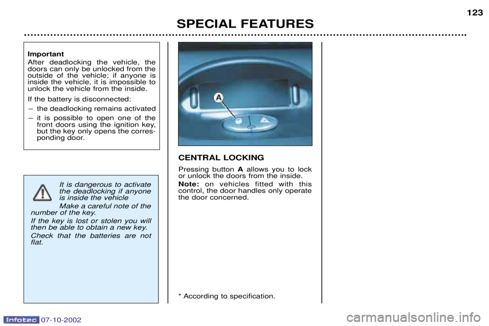 PEUGEOT 206 CC 2002  Owners Manual 07-10-2002
CENTRAL LOCKING Pressing button Aallows you to lock
or unlock the doors from the inside. Note: on vehicles fitted with this
control, the door handles only operate the door concerned. 
* Acc