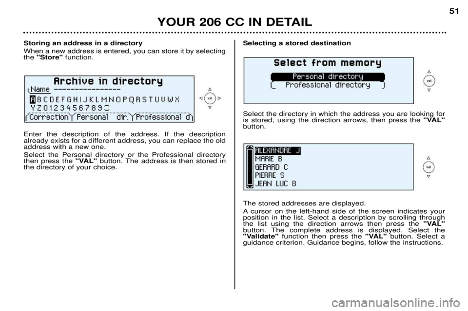 PEUGEOT 206 CC 2001  Owners Manual YOUR 206 CC IN DETAIL51
Storing an address in a directory When a new address is entered, you can store it by selecting the 
"Store"  function.
Enter the description of the address. If the description 