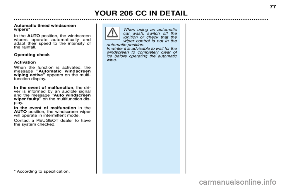 PEUGEOT 206 CC 2001  Owners Manual YOUR 206 CC IN DETAIL77
When using an automatic car wash, switch off theignition or check that thewiper control is not in the
automatic position.In winter it is advisable to wait for thewindscreen to 