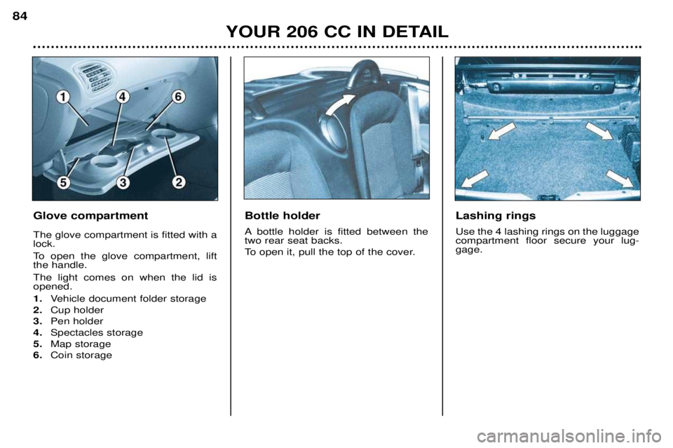 PEUGEOT 206 CC 2001  Owners Manual YOUR 206 CC IN DETAIL
84
Glove compartment The glove compartment is fitted with a lock.  
To open the glove compartment, lift the handle. The light comes on when the lid is opened. 1.
Vehicle document