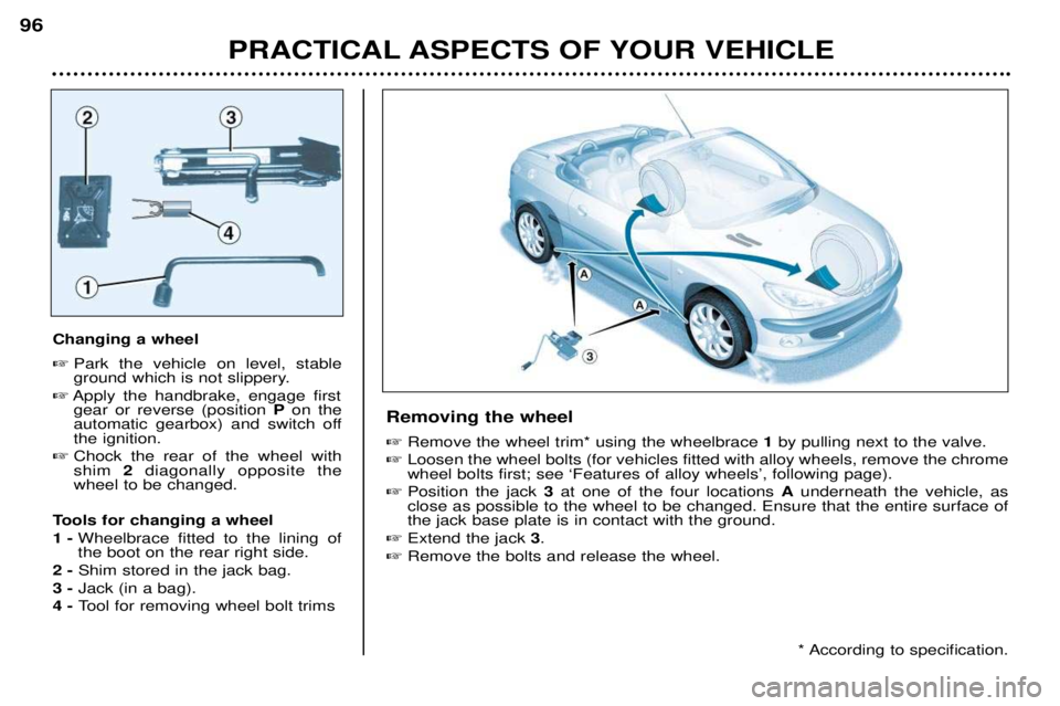 PEUGEOT 206 CC 2001 Owners Manual PRACTICAL ASPECTS OF YOUR VEHICLE
96
Changing a wheel
Park the vehicle on level, stable
ground which is not slippery.
Apply the handbrake, engage first
gear or reverse (position Pon the
automati PEUGEOT 206 CC 2001 Owners Manual PRACTICAL ASPECTS OF YOUR VEHICLE
96
Changing a wheel
Park the vehicle on level, stable
ground which is not slippery.
Apply the handbrake, engage first
gear or reverse (position Pon the
automati