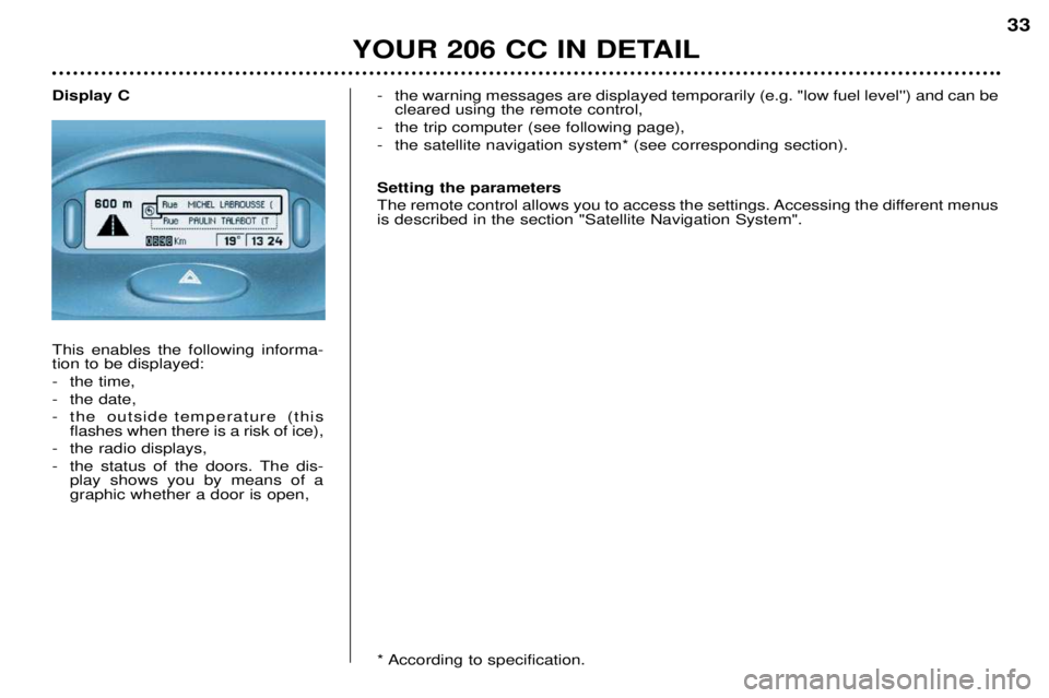 PEUGEOT 206 CC DAG 2001  Owners Manual YOUR 206 CC IN DETAIL33
Display C This enables the following informa- tion to be displayed: 
- the time,
- the date,
- the outside temperature (this
flashes when there is a risk of ice),
- the radio d