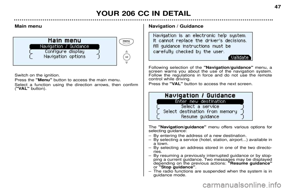 PEUGEOT 206 CC DAG 2001  Owners Manual YOUR 206 CC IN DETAIL47
Main menu Switch on the ignition. Press the 
"Menu"button to access the main menu.
Select a function using the direction arrows, then confirm ( "VAL" button).Navigation / Guida