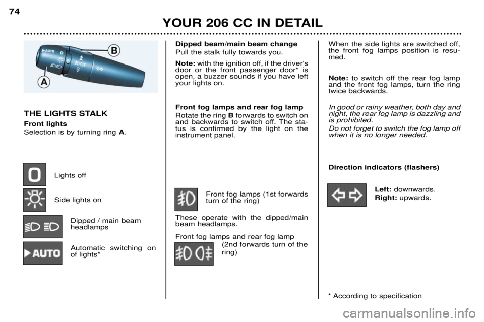 PEUGEOT 206 CC DAG 2001 Owners Manual YOUR 206 CC IN DETAIL
74
Dipped beam/main beam change Pull the stalk fully towards you. Note:
with the ignition off, if the drivers
door or the front passenger door* is open, a buzzer sounds if you PEUGEOT 206 CC DAG 2001 Owners Manual YOUR 206 CC IN DETAIL
74
Dipped beam/main beam change Pull the stalk fully towards you. Note:
with the ignition off, if the drivers
door or the front passenger door* is open, a buzzer sounds if you