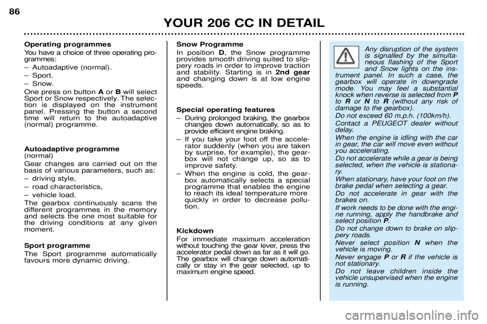 PEUGEOT 206 CC DAG 2001  Owners Manual YOUR 206 CC IN DETAIL
86
Operating programmes 
You have a choice of three operating pro- grammes: 
Ð Autoadaptive (normal).
Ð Sport.
Ð Snow.One press on button 
Aor  Bwill select
Sport or Snow resp