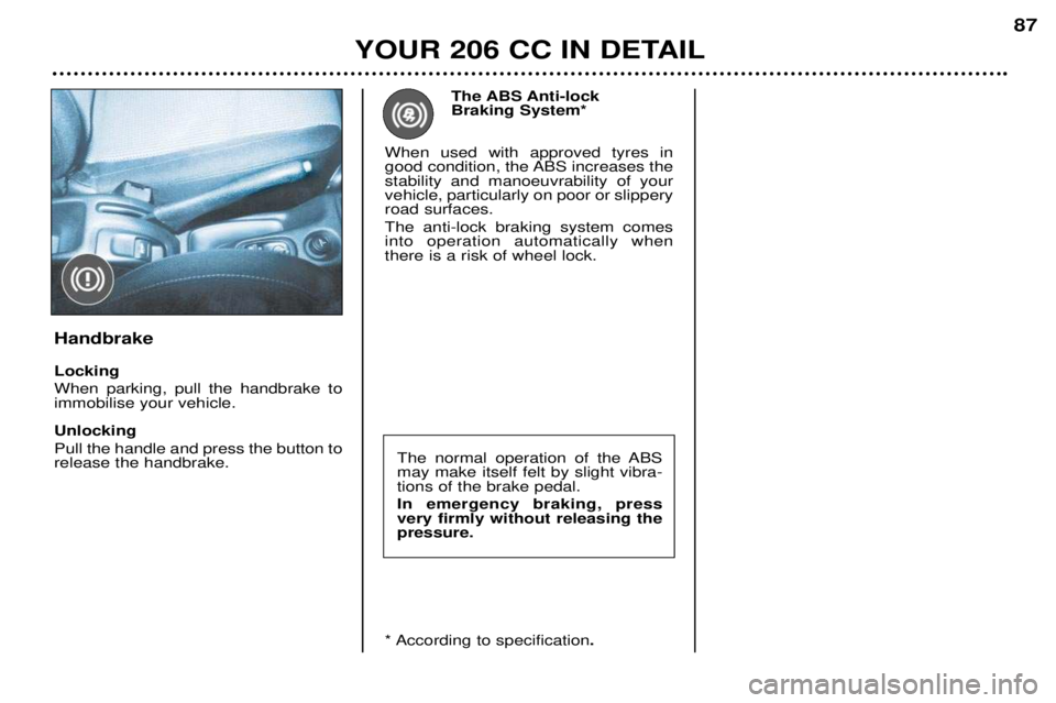 PEUGEOT 206 CC DAG 2001  Owners Manual YOUR 206 CC IN DETAIL87
The normal operation of the ABS may make itself felt by slight vibra-tions of the brake pedal.  In emergency braking, press very firmly without releasing thepressure. 
The ABS 