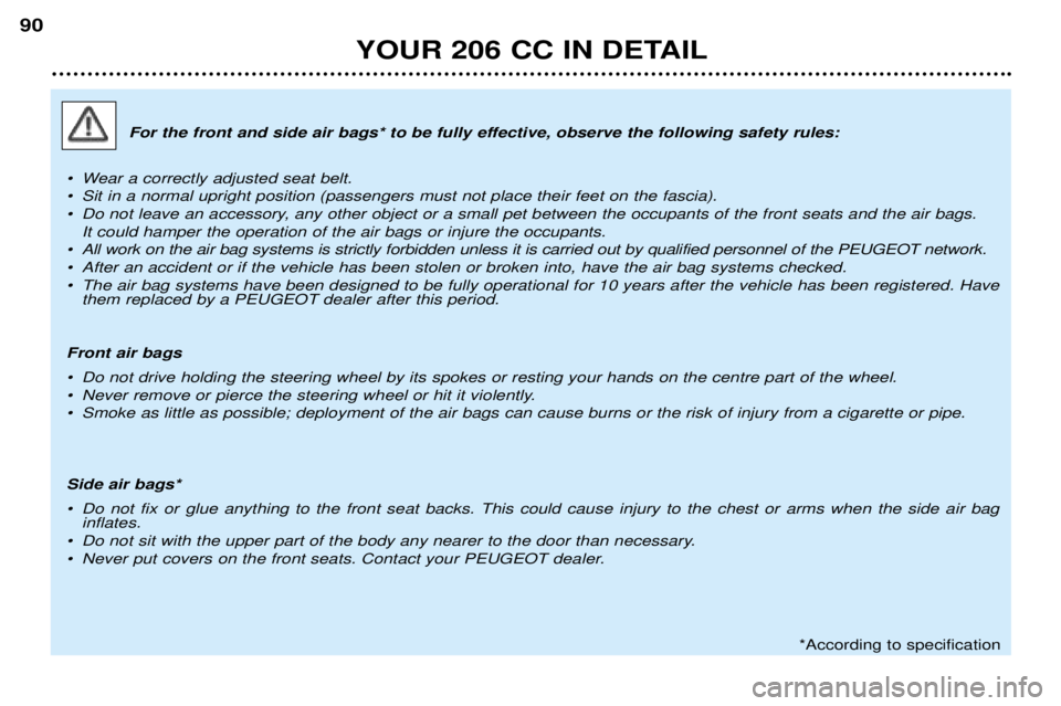 PEUGEOT 206 CC DAG 2001 Owners Manual YOUR 206 CC IN DETAIL
90
For the front and side air bags* to be fully effective, observe the following safety rules:
¥ Wear a correctly adjusted seat belt.
¥ Sit in a normal upright position (passe PEUGEOT 206 CC DAG 2001 Owners Manual YOUR 206 CC IN DETAIL
90
For the front and side air bags* to be fully effective, observe the following safety rules:
¥ Wear a correctly adjusted seat belt.
¥ Sit in a normal upright position (passe