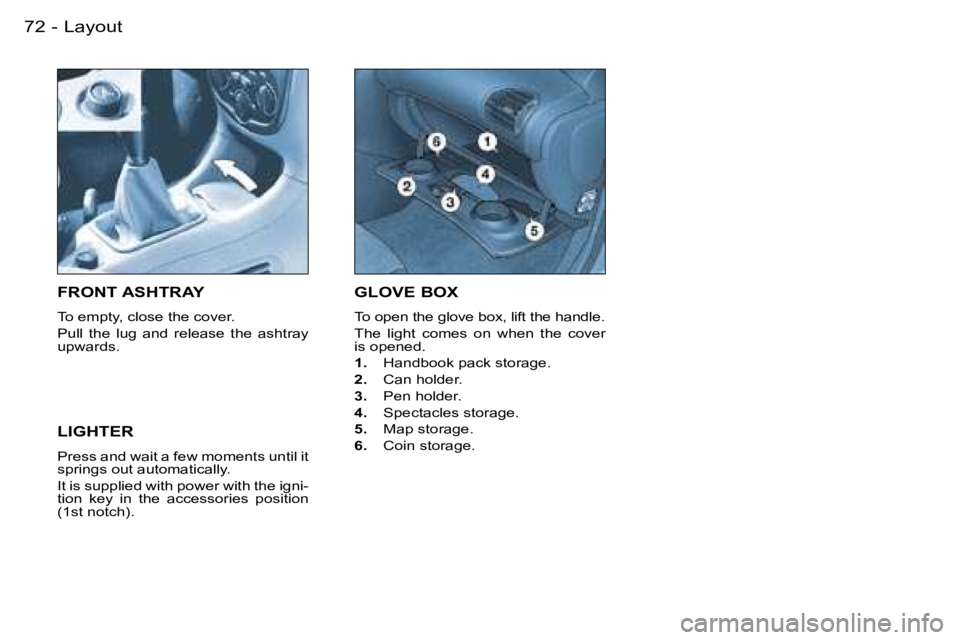 PEUGEOT 206 DAG 2007  Owners Manual �L�a�y�o�u�t�7�2 �-
�G�L�O�V�E� �B�O�X� 
�T�o� �o�p�e�n� �t�h�e� �g�l�o�v�e� �b�o�x�,� �l�i�f�t� �t�h�e� �h�a�n�d�l�e�. 
�T�h�e�  �l�i�g�h�t�  �c�o�m�e�s�  �o�n�  �w�h�e�n�  �t�h�e�  �c�o�v�e�r�  
�i�