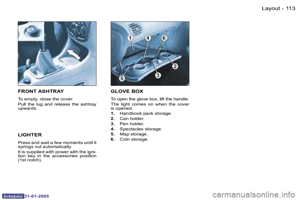 PEUGEOT 206 SW 2004  Owners Manual �1�1�2 �-
�3�1�-�0�1�-�2�0�0�5
�1�1�3
�-
�3�1�-�0�1�-�2�0�0�5
�G�L�O�V�E� �B�O�X
�T�o� �o�p�e�n� �t�h�e� �g�l�o�v�e� �b�o�x�,� �l�i�f�t� �t�h�e� �h�a�n�d�l�e�. 
�T�h�e�  �l�i�g�h�t�  �c�o�m�e�s�  �o�n
