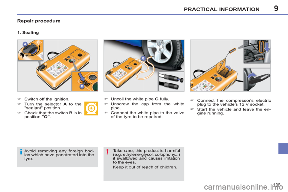 PEUGEOT 207 2011  Owners Manual 9
i!
PRACTICAL INFORMATION
133
   
Repair procedure 
 
 
1. Sealing 
   
 
�) 
  Switch off the ignition. 
   
�) 
  Turn the selector  A 
 to the 
"sealant" position. 
   
�) 
  Check that the switch