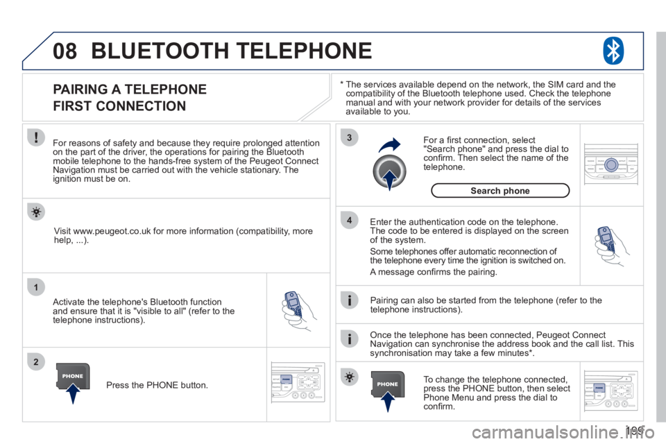 PEUGEOT 207 2011  Owners Manual 199
08
1
2
3
4
BLUETOOTH TELEPHONE 
*  
  The services available depend on the network, the SIM card and thecompatibility of the Bluetooth telephone used. Check the telephone 
manual and with your net