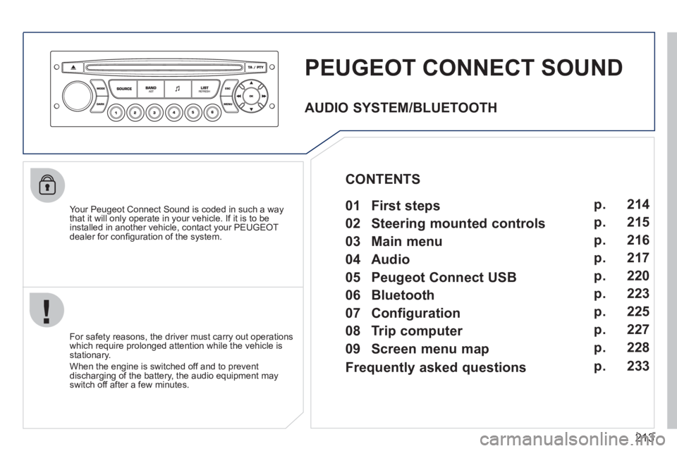 PEUGEOT 207 2011  Owners Manual 213
PEUGEOT CONNECT SOUND
   
Your Peugeot Connect Sound is coded in such a way 
that it will only operate in your vehicle. If it is to be 
installed in another vehicle, contact your PEUGEOT
dealer fo