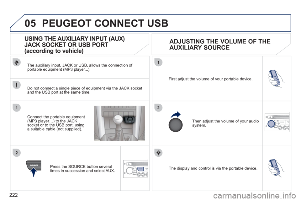 PEUGEOT 207 2011  Owners Manual 222
05
1
21
2
  The display and control is via the portable device.  First ad
just the volume of your portable device. 
  Then ad
just the volume of your audio system.
 
 
 
 
 
 
 
 
 
 
 
 
 
USING 