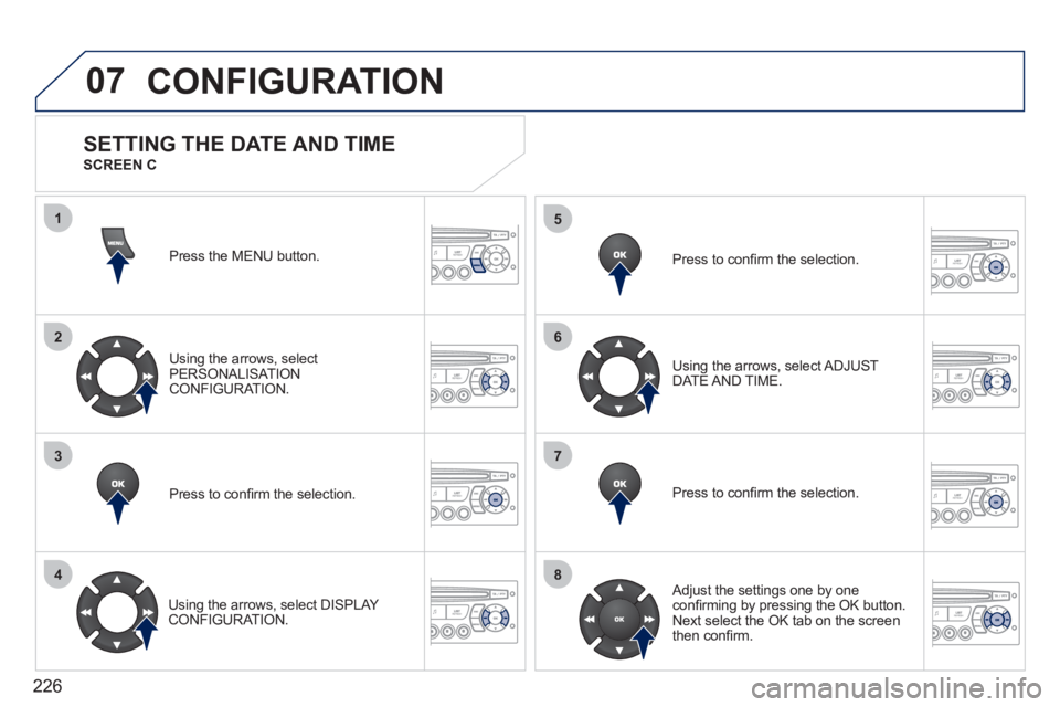 PEUGEOT 207 2011  Owners Manual 226
07
1
2
3
4
5
6
7
8
CONFIGURATION
Press the MENU button. 
Using the arrows, select 
PERSONALISAT ION CONFIGURATION.  
Pr
ess to conﬁ rm the selection. 
   
Usin
g the arrows, select DISPLAY CONFI