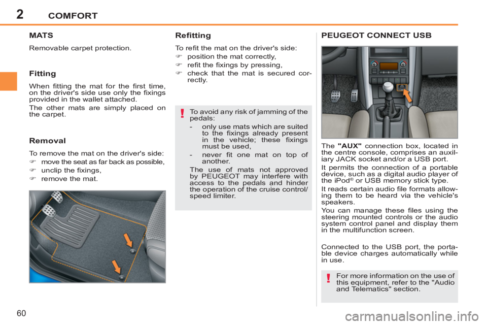 PEUGEOT 207 2011  Owners Manual 2
!
!
COMFORT
60
MATS 
  Removable carpet protection. 
 
 
Refitting 
 
To reﬁ t the mat on the drivers side: 
   
 
�) 
  position the mat correctly, 
   
�) 
 reﬁ t the ﬁ xings by pressing, 
