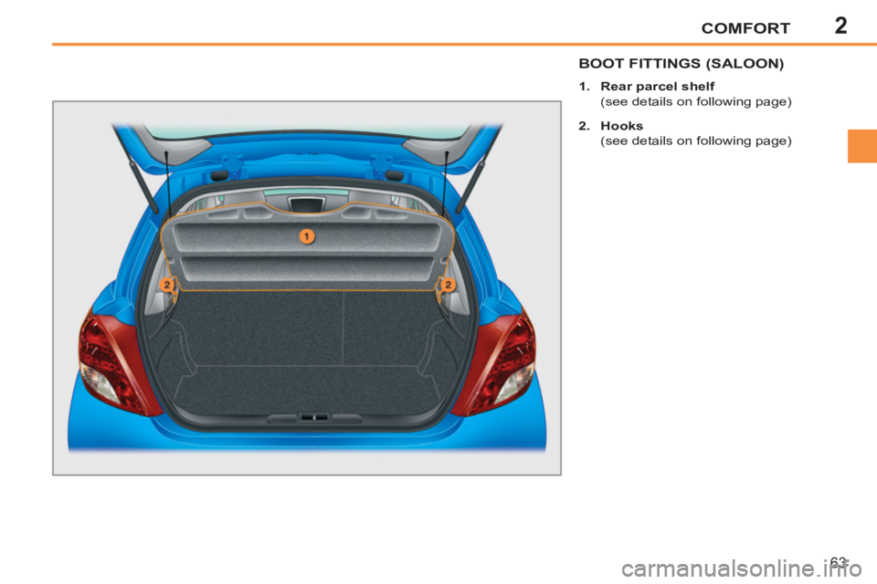 PEUGEOT 207 2011  Owners Manual 2COMFORT
63
BOOT FITTINGS (SALOON)
   
 
1. 
  Rear parcel shelf 
 
 
  (see details on following page) 
   
2. 
  Hooks 
 
 
  (see details on following page)   