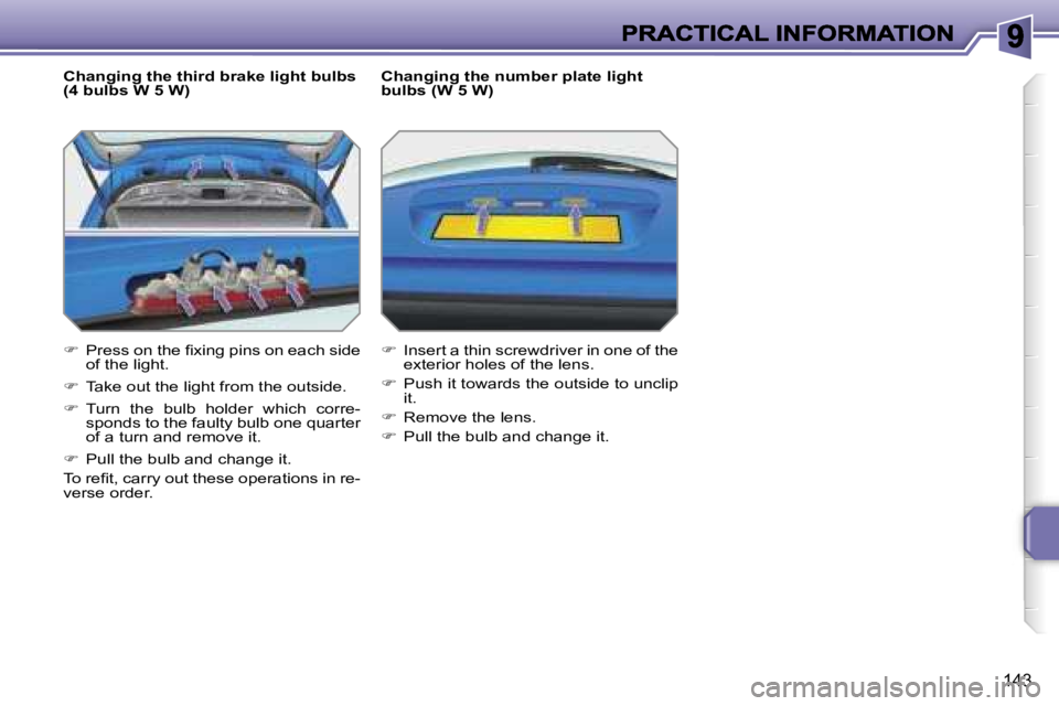 PEUGEOT 207 2007  Owners Manual �1�4�3
�C�h�a�n�g�i�n�g� �t�h�e� �t�h�i�r�d� �b�r�a�k�e� �l�i�g�h�t� �b�u�l�b�s� �(�4� �b�u�l�b�s� �W� �5� �W�)
��  �P�r�e�s�s� �o�n� �t�h�e� �ﬁ�x�i�n�g� �p�i�n�s� �o�n� �e�a�c�h� �s�i�d�e� �o�f�