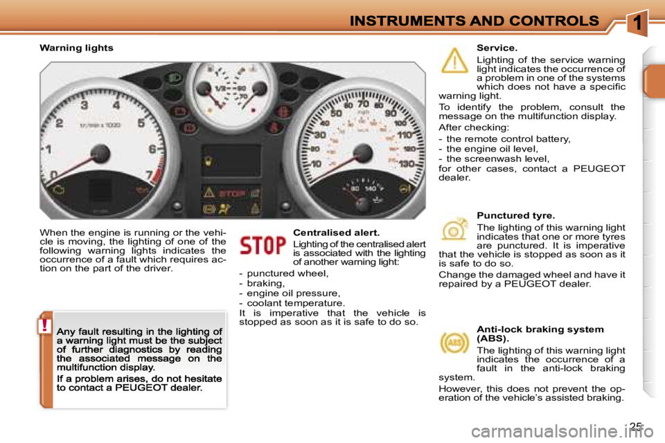 PEUGEOT 207 2007  Owners Manual �!
�2�5
�W�h�e�n� �t�h�e� �e�n�g�i�n�e� �i�s� �r�u�n�n�i�n�g� �o�r� �t�h�e� �v�e�h�i�-�c�l�e�  �i�s�  �m�o�v�i�n�g�,�  �t�h�e�  �l�i�g�h�t�i�n�g�  �o�f�  �o�n�e�  �o�f�  �t�h�e� �f�o�l�l�o�w�i�n�g�  �
