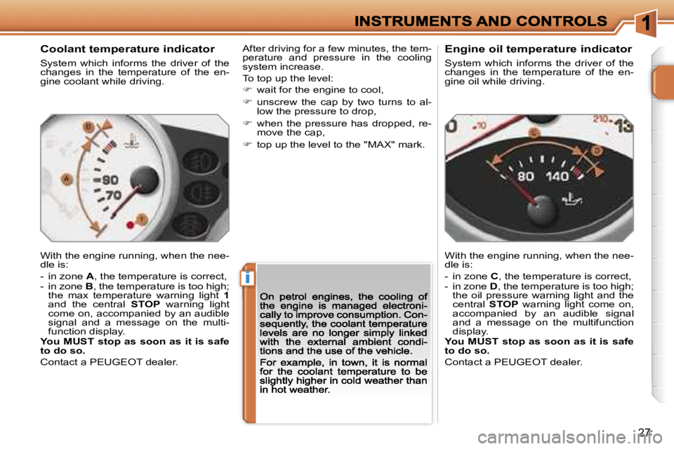 PEUGEOT 207 2007  Owners Manual �i
�2�7
�C�o�o�l�a�n�t� �t�e�m�p�e�r�a�t�u�r�e� �i�n�d�i�c�a�t�o�r
�S�y�s�t�e�m�  �w�h�i�c�h�  �i�n�f�o�r�m�s�  �t�h�e�  �d�r�i�v�e�r�  �o�f�  �t�h�e� �c�h�a�n�g�e�s�  �i�n�  �t�h�e�  �t�e�m�p�e�r�a�t