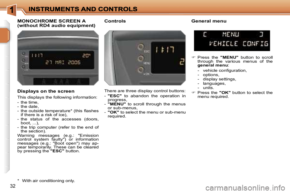 PEUGEOT 207 2007  Owners Manual �3�2
�D�i�s�p�l�a�y�s� �o�n� �t�h�e� �s�c�r�e�e�n
�T�h�i�s� �d�i�s�p�l�a�y�s� �t�h�e� �f�o�l�l�o�w�i�n�g� �i�n�f�o�r�m�a�t�i�o�n�:
�-�  �t�h�e� �t�i�m�e�,�-�  �t�h�e� �d�a�t�e�,�-�  �t�h�e� �o�u�t�s�i