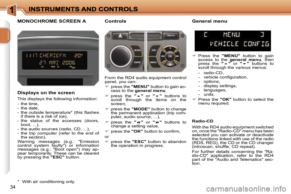 PEUGEOT 207 2007  Owners Manual �3�4
�M�O�N�O�C�H�R�O�M�E� �S�C�R�E�E�N� �A �C�o�n�t�r�o�l�s
�D�i�s�p�l�a�y�s� �o�n� �t�h�e� �s�c�r�e�e�n
�T�h�i�s� �d�i�s�p�l�a�y�s� �t�h�e� �f�o�l�l�o�w�i�n�g� �i�n�f�o�r�m�a�t�i�o�n�:
�-�  �t�h�e� 