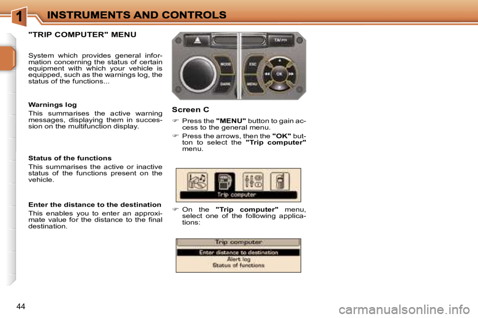 PEUGEOT 207 2007  Owners Manual �4�4
�"�T�R�I�P� �C�O�M�P�U�T�E�R�"� �M�E�N�U
�S�c�r�e�e�n� �C
��  �P�r�e�s�s� �t�h�e� �"�M�E�N�U�"� �b�u�t�t�o�n� �t�o� �g�a�i�n� �a�c�-�c�e�s�s� �t�o� �t�h�e� �g�e�n�e�r�a�l� �m�e