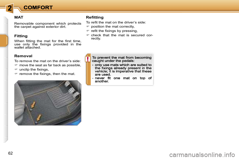 PEUGEOT 207 2007  Owners Manual �!
�6�2
�M�A�T
�R�e�m�o�v�a�b�l�e�  �c�o�m�p�o�n�e�n�t�  �w�h�i�c�h�  �p�r�o�t�e�c�t�s� �t�h�e� �c�a�r�p�e�t� �a�g�a�i�n�s�t� �e�x�t�e�r�i�o�r� �d�i�r�t�.
�R�e�ﬁ�t�t�i�n�g
�T�o� �r�e�ﬁ�t� �t�h�e� 