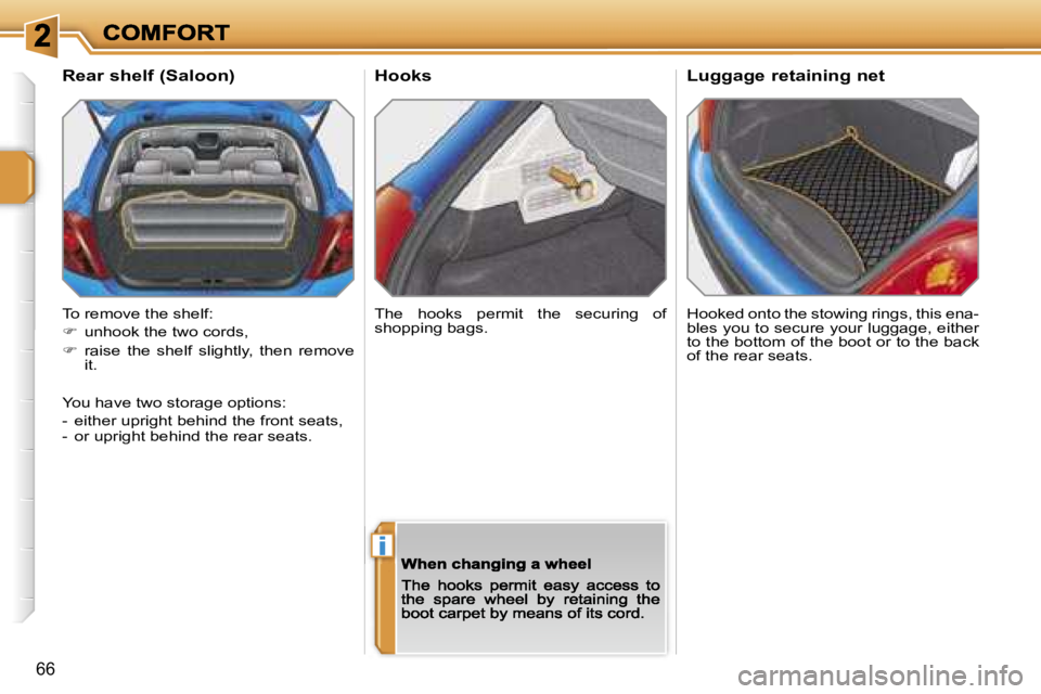 PEUGEOT 207 2007  Owners Manual �i
�6�6
�H�o�o�k�s
�H�o�o�k�e�d� �o�n�t�o� �t�h�e� �s�t�o�w�i�n�g� �r�i�n�g�s�,� �t�h�i�s� �e�n�a�-�b�l�e�s� �y�o�u� �t�o� �s�e�c�u�r�e� �y�o�u�r� �l�u�g�g�a�g�e�,� �e�i�t�h�e�r� �t�o� �t�h�e� �b�o�t�