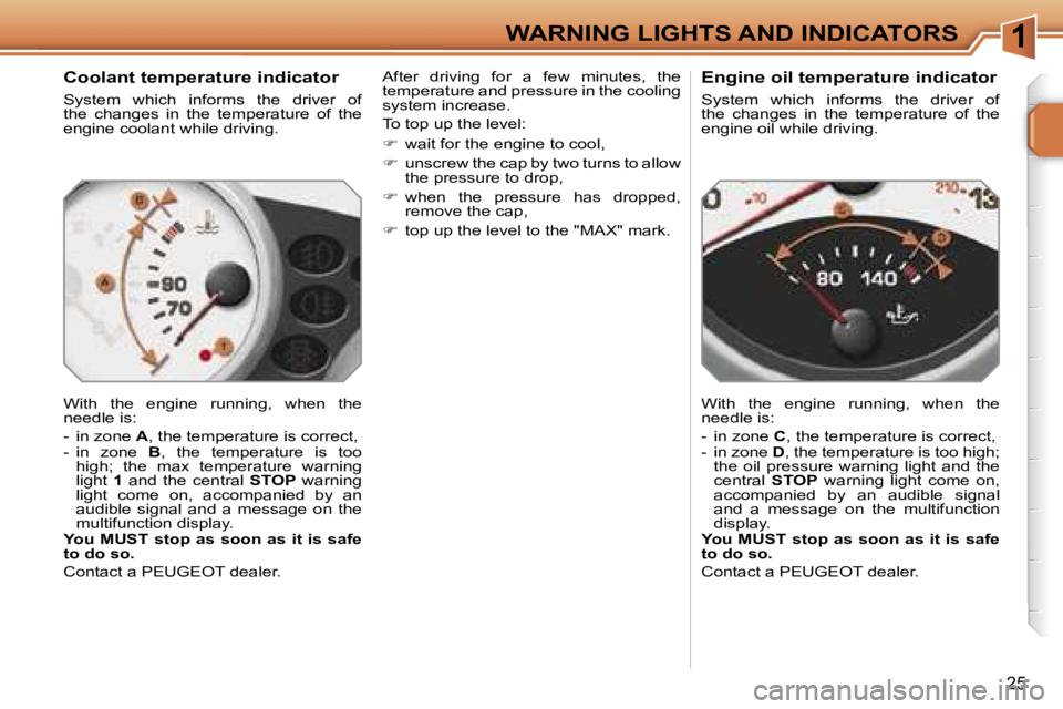 PEUGEOT 207 2005  Owners Manual �1
�2�5
�C�o�o�l�a�n�t� �t�e�m�p�e�r�a�t�u�r�e� �i�n�d�i�c�a�t�o�r
�S�y�s�t�e�m�  �w�h�i�c�h�  �i�n�f�o�r�m�s�  �t�h�e�  �d�r�i�v�e�r�  �o�f�  
�t�h�e�  �c�h�a�n�g�e�s�  �i�n�  �t�h�e�  �t�e�m�p�e�r�a