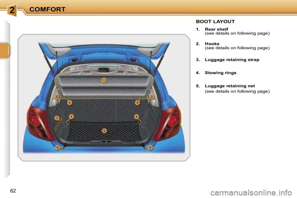 PEUGEOT 207 2005  Owners Manual �2�C�O�M�F�O�R�T
�6�2
�B�O�O�T� �L�A�Y�O�U�T
�1�.�  �R�e�a�r� �s�h�e�l�f 
�  �(�s�e�e� �d�e�t�a�i�l�s� �o�n� �f�o�l�l�o�w�i�n�g� �p�a�g�e�) 
�2�.�  �H�o�o�k�s 
�  �(�s�e�e� �d�e�t�a�i�l�s� �o�n� �f�o�