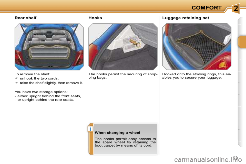 PEUGEOT 207 2005  Owners Manual �2
�i
�C�O�M�F�O�R�T
�6�3
�H�o�o�k�s
�H�o�o�k�e�d� �o�n�t�o� �t�h�e� �s�t�o�w�i�n�g� �r�i�n�g�s�,� �t�h�i�s� �e�n�- 
�a�b�l�e�s� �y�o�u� �t�o� �s�e�c�u�r�e� �y�o�u�r� �l�u�g�g�a�g�e�.
�R�e�a�r� �s�h�e
