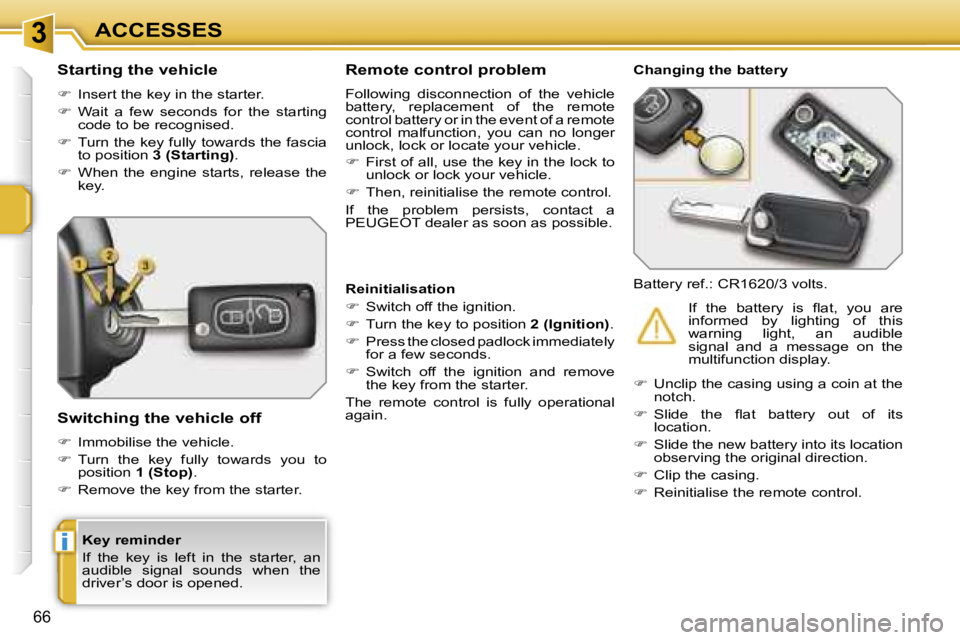 PEUGEOT 207 2005  Owners Manual �3
�i
�6�6
�K�e�y� �r�e�m�i�n�d�e�r 
�I�f�  �t�h�e�  �k�e�y�  �i�s�  �l�e�f�t�  �i�n�  �t�h�e�  �s�t�a�r�t�e�r�,�  �a�n�  
�a�u�d�i�b�l�e�  �s�i�g�n�a�l�  �s�o�u�n�d�s�  �w�h�e�n�  �t�h�e� 
�d�r�i�v�e